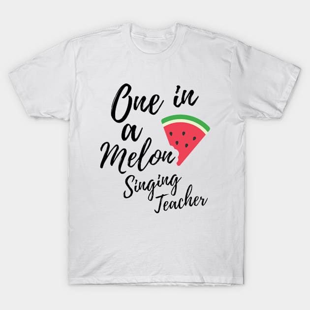 Appreciation Gift for Singing Teacher - One In A Melon Dedicated Singing Teacher Funny Watermelon Design T-Shirt by OriginalGiftsIdeas